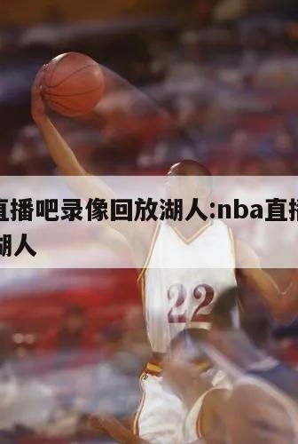 nba直播吧录像回放湖人:nba直播正在直播湖人